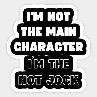 I'M NOT THE MAIN CHARACTER, I'M THE HOT JOCK Sticker